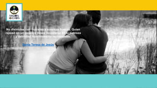 No disimules con oropeles y sonrisas huecas. Quien
reposó en un pesebre desea recostarse en tu pobreza
y debilidad humildemente reconocidas.
Santa Teresa de Jesús
 