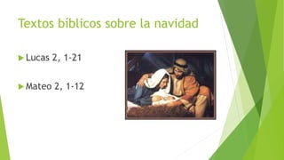 Textos bíblicos sobre la navidad
 Lucas 2, 1-21
 Mateo 2, 1-12
 