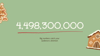 Big numbers catch your
audience’s attention
 