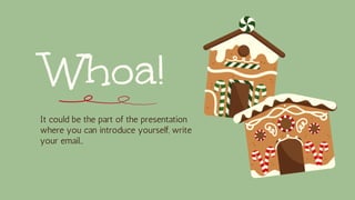 Whoa!
It could be the part of the presentation
where you can introduce yourself, write
your email…
 