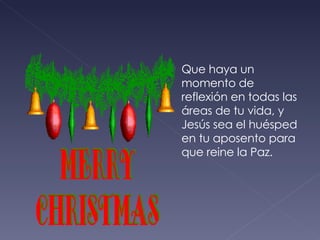 Que haya un momento de reflexión en todas las áreas de tu vida, y Jesús sea el huésped en tu aposento para que reine la Paz. 