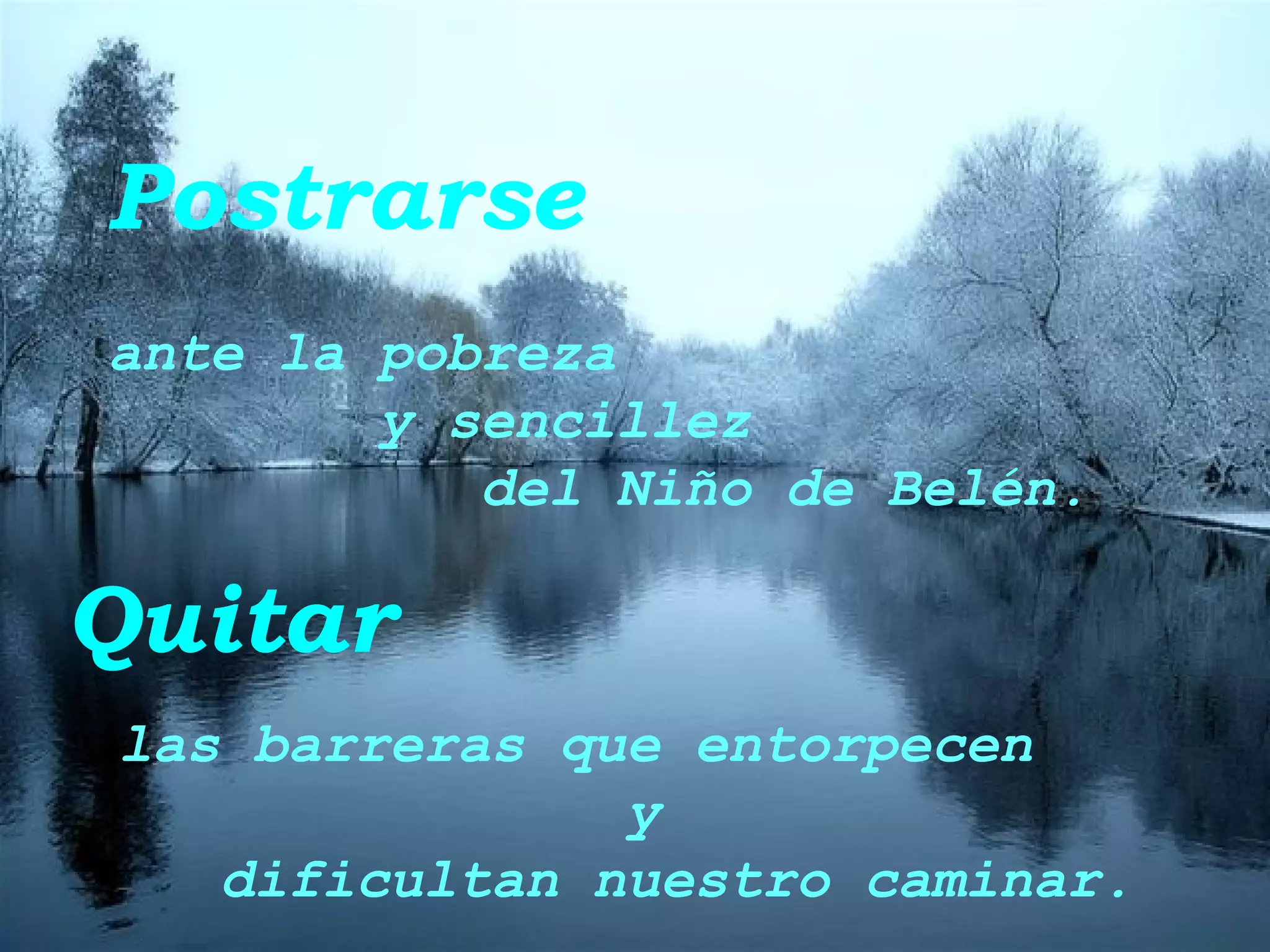 Postrarse   ante la pobreza y sencillez del Niño de Belén. Quitar las barreras que entorpecen y  dificultan nuestro caminar. 