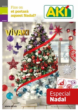 Fins on
BRICOLATGE




JARDINERIA
             et portarà
             aquest Nadal?
DECORACIÓ




                             Especial
                             Nadal
     www.aki.es              Preus vàlids del 25 d’octubre al 22 de desembre de 2012
 