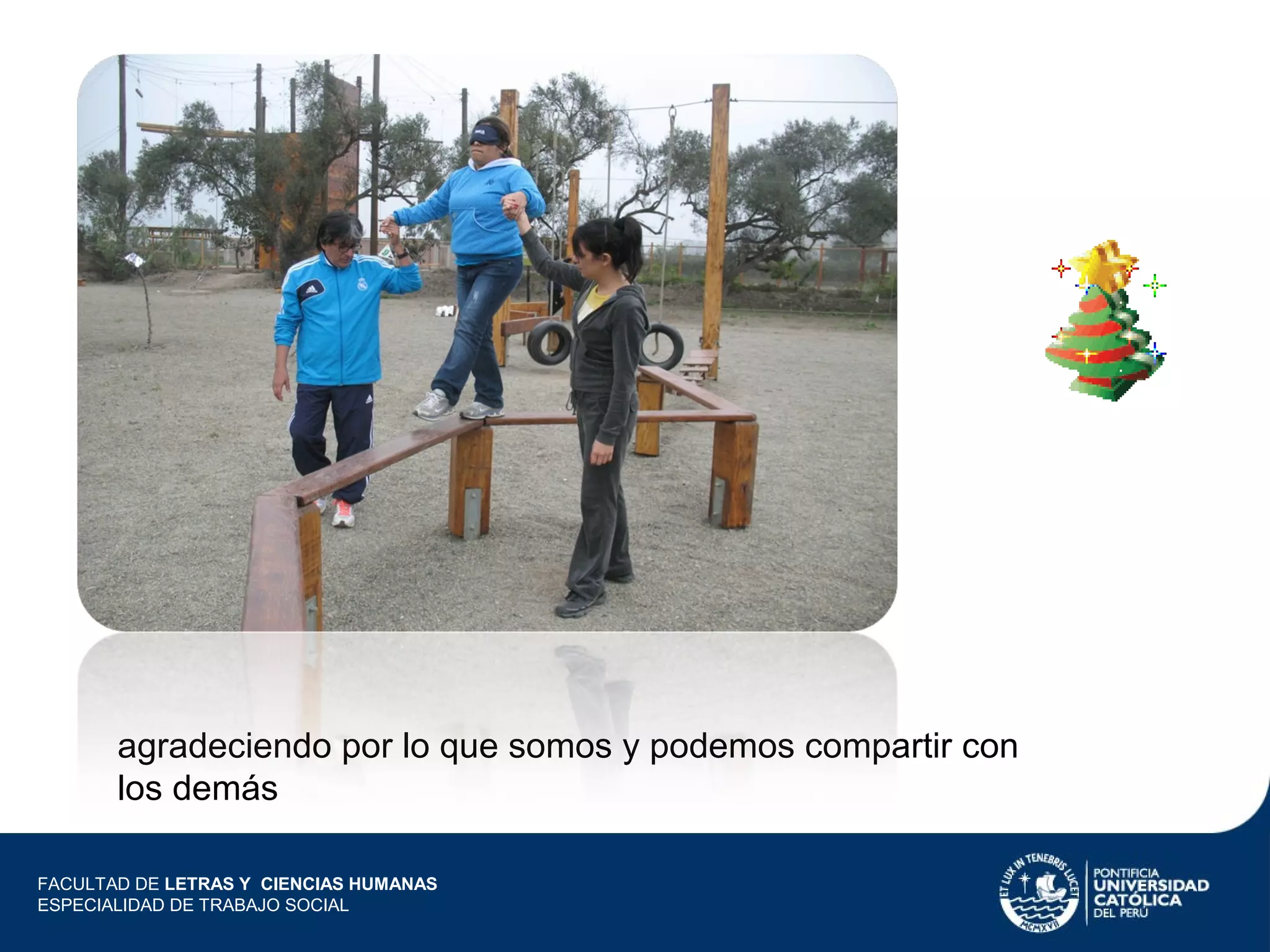 agradeciendo por lo que somos y podemos compartir con
los demás
FACULTAD DE LETRAS Y CIENCIAS HUMANAS
ESPECIALIDAD DE TRABAJO SOCIAL

 