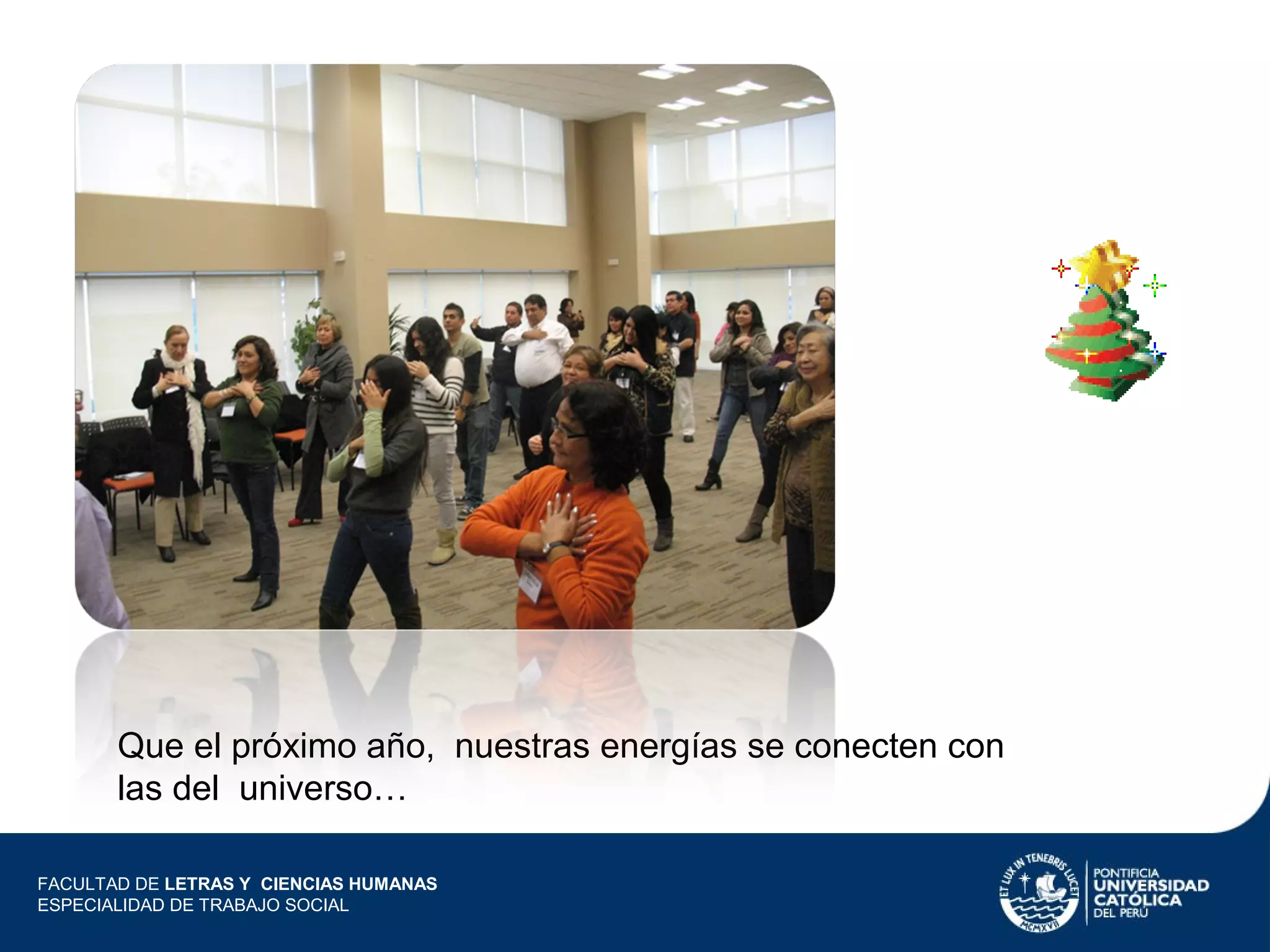 Que el próximo año, nuestras energías se conecten con
las del universo…
FACULTAD DE LETRAS Y CIENCIAS HUMANAS
ESPECIALIDAD DE TRABAJO SOCIAL

 