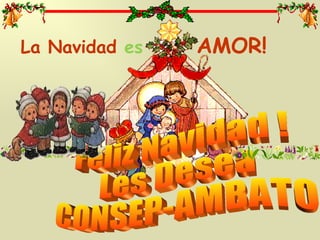 Feliz Navidad ! Les Desea CONSEP-AMBATO La Navidad es AMOR!