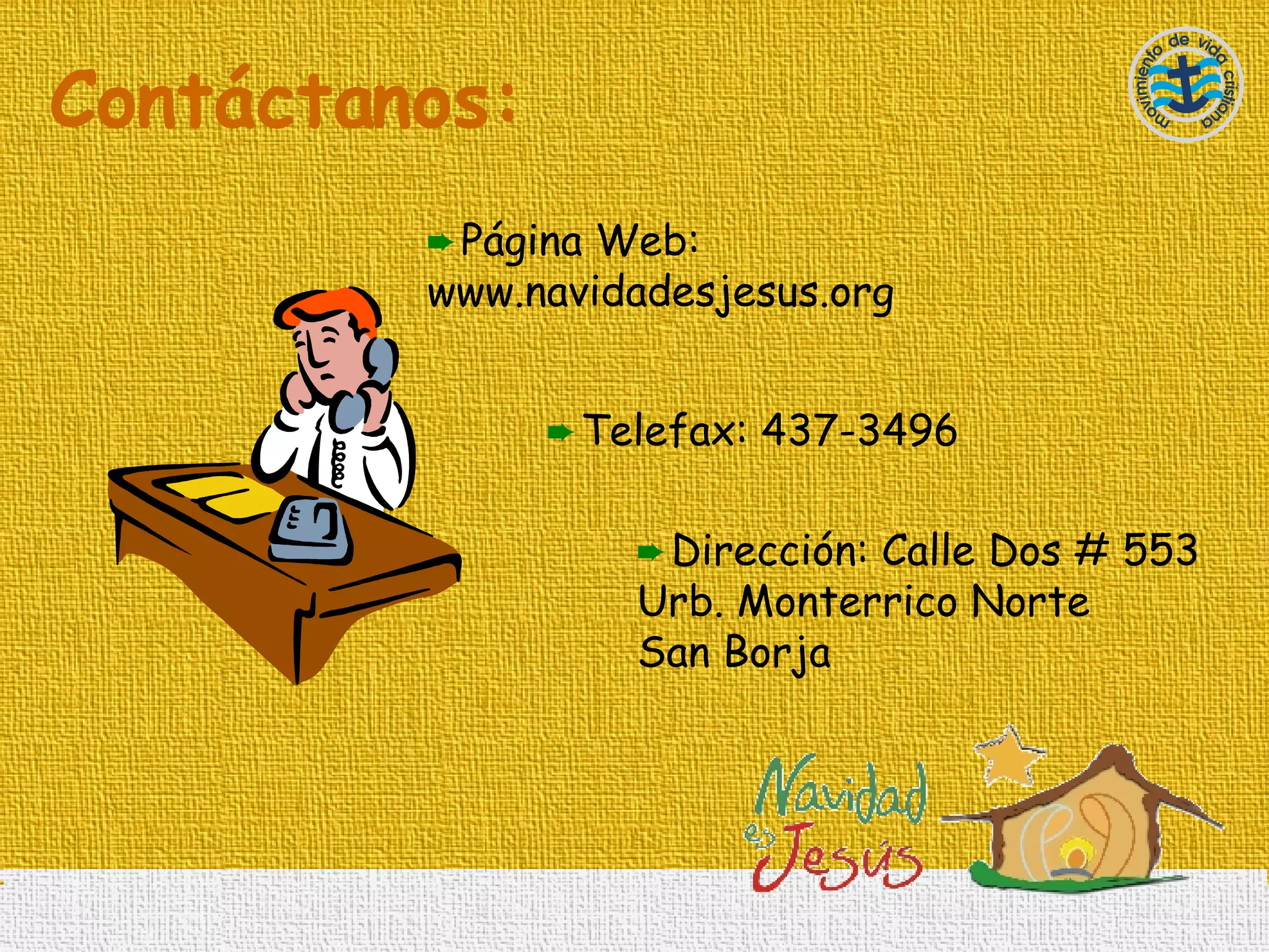 Contáctanos: Página Web: www.navidadesjesus.org Telefax: 437-3496 Dirección: Calle Dos # 553 Urb. Monterrico Norte San Borja 