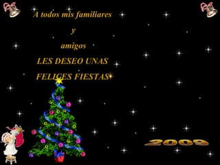 A todos mis familiares
          y
       amigos
 LES DESEO UNAS
FELICES FIESTAS
 