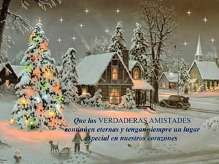 Que las VERDADERAS AMISTADES
continúen eternas y tengan siempre un lugar
      especial en nuestros corazones
 