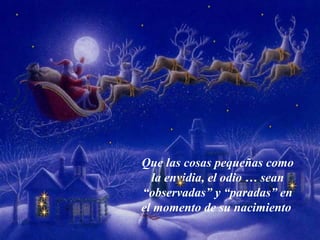 Que las cosas pequeñas como
  la envidia, el odio … sean
“observadas” y “paradas” en
el momento de su nacimiento
 