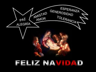 AMISTAD PAZ GENEROSIDAD ALEGRÍA ESPERANZA TOLERANCIA FELIZ NAVIDAD VIDA AMOR 