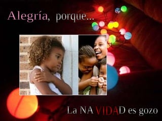,  porque... La NA  D es gozo VIDA Alegría VIDA 