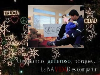 Un mundo  , porque... La NA  D es compartir generoso VIDA VIDA 