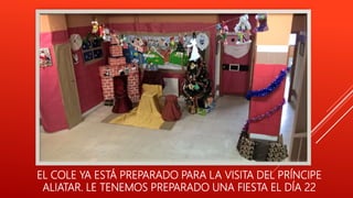 EL COLE YA ESTÁ PREPARADO PARA LA VISITA DEL PRÍNCIPE
ALIATAR. LE TENEMOS PREPARADO UNA FIESTA EL DÍA 22