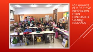 LOS ALUMNOS
DE 1º, 2º, 3º Y 4º
PARTICIPARON
EN UN
CONCURSO DE
CUENTOS
NAVIDEÑOS
 
