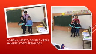 ADRIANA, MARCO, DANIELA Y RAÚL
HAN RESULTADO PREMIADOS
 