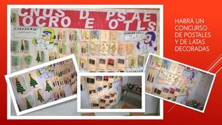 HABRÁ UN
CONCURSO
DE POSTALES
Y DE LATAS
DECORADAS
 