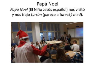 Papá Noel
Papá Noel (El Niño Jesús español) nos visitó
y nos trajo turrón (parece a turecký med).