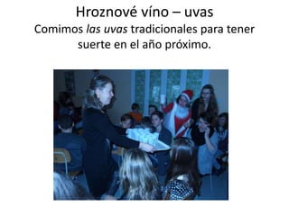 Hroznové víno – uvas
Comimos las uvas tradicionales para tener
suerte en el año próximo.