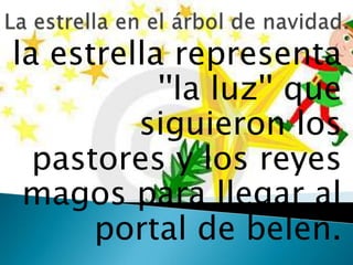 la estrella representa
           ''la luz'' que
         siguieron los
  pastores y los reyes
 magos para llegar al
      portal de belén.
 