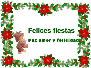 Felices fiestas
Paz amor y felicidad

 