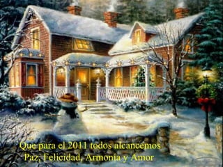 Que para el 2011 todos alcancemos Paz, Felicidad, Armonía y Amor   