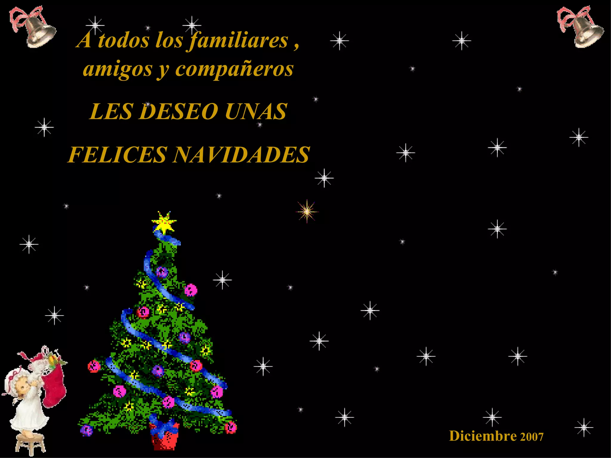 A todos los familiares , amigos y compañeros LES DESEO UNAS FELICES NAVIDADES   Diciembre  2007 