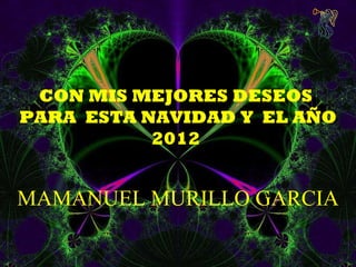 CON MIS MEJORES DESEOS  PARA  ESTA NAVIDAD Y  EL AÑO 2012  MAMANUEL MURILLO GARCIA 