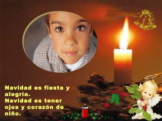 Navidad es fiesta y alegría.  Navidad es tener ojos y corazón de niño. .   