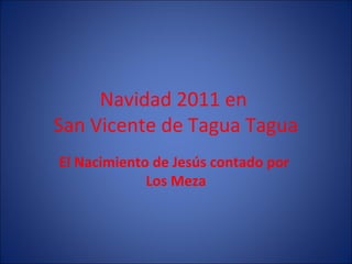 Navidad 2011 en
San Vicente de Tagua Tagua
El Nacimiento de Jesús contado por
Los Meza
 