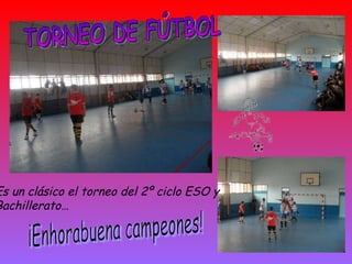 TORNEO DE FÚTBOL Es un clásico el torneo del 2º ciclo ESO y  Bachillerato… ¡Enhorabuena campeones! 