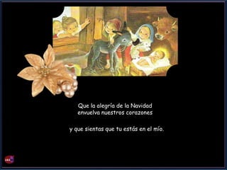 Que la alegría de la Navidad
   envuelva nuestros corazones

y que sientas que tu estás en el mío.
 