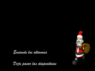 Enciende los altavoces
Deja pasar las diapositivas