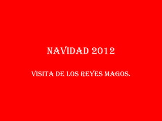 NAVIDAD 2012

VISITA DE LOS REYES MAGOS.
 