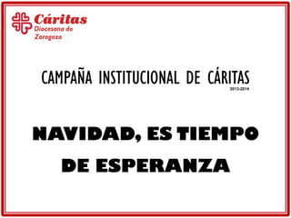 CAMPAÑA INSTITUCIONAL DE CÁRITAS
2013-2014

NAVIDAD, ES TIEMPO
DE ESPERANZA

 