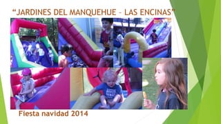 “JARDINES DEL MANQUEHUE – LAS ENCINAS”
Fiesta navidad 2014
 