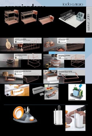 _15navidad_2019
todoamano
organizadores
ORGANIZADOR FREGADERO
Organizador para accesorios de fregadero color gris.
Accesorios no incluidos.
10,50 € Ref. 82.488
ESCURREPLATOS INOX.
Escurreplatos de acero inoxidable 18/8 con acabado en color cobre. Con bandeja para el
agua en plástico translúcido. Con escurrecubiertos en plástico translúcido. Con capacidad
para 18 platos.
36,95 € Ref. 82.689
Escurreplatos en dos niveles. 44,95 € Ref. 82.688
Escurreplatos en dos niveles, con ganchos laterales para vasos y tazas. 54,95 € Ref. 82.687
ESCURRIDOR DE PLATOS SET 3 PIEZAS
El set incluye una base con un escurridor ajustable
y una cesta de cubiertos. El escurridor y la cesta de
cubiertos se pueden colocar libremente en la base.
Protege el fregadero, los vasos y platos de arañazos.
Largo: 33,5 cm.
39,00 € Ref. 82.437
CONTENEDOR RESTOS ORGÁNICOS CLEAN-TEX
Con rascador. Plástico color gris. 35 x 16 x 13 cm.
8,00 € Ref. 82.487
PORTARROLLOS COCINA
MY ROLL
Medidas: Ø15 x 32 cm.
10,95 € Ref. 82.499
ESCURREPLATOS ESQUINERO WENKO
Especial para el rincón de la cocina. La bandeja de goteo extraíble facilita quitar el agua
y mantiene seca la superficie de trabajo. Suficiente superficie de almacenamiento para
tazas, platos y cubiertos.
17,50 € Ref. 82.891
SOPORTE TAPADERAS
Para 6 tapaderas. 34 x 15 x 18 cm.
8,25 € Ref. 82.491
CESTILLO MULTIUSO
33 x 12 x 9 cm.
6,50 € Ref. 82.492
SARTENERO 4 ALTURAS
25 x 27 x 23 cm.
8,50 € Ref. 82.493
RINCONERA 3 ALTURAS
25 x 25 x 19 cm.
11,50 € Ref. 82.494
ESTANTE INTERMEDIO MULTIUSO
40 x 26 x 14 cm.
6,50 € Ref. 82.495
COLGADOR ROLLO COCINA
Para estante o puerta. 35 x 18 x 10 cm.
10,50 € Ref. 82.498
RECIPIENTE PARA RECOGER LAS BASURAS DE LA
COCINA
33,5 x 9 x 17,5 cm. Para cajones y puertas de armarios,
basta con barrer los residuos con el rascador hacia el
recipiente y vaciar el contenido en el cubo de la basura.
7,95 € Ref. 82.888
 