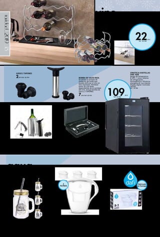 _18
22,00 €
Ref.  82.500
109,00 €
Ref. 82.586
navidad_2019
vino
agua
SET ACCESORIOS DE VINO
Sacacorchos, cortacápsulas, tapón vertedor,
anillo antigoteo, termómetro.
11,50 € Ref. 82.311
VINOTECA 8 BOTELLAS
FWK 1608
Rango de temperatura
8-18ºC. 1 zona. Sistema
de refrigeración
termoeléctrico. Eficiencia
energética B. Luz interior.
Display digital. Controles
táctiles.
Ref.  82.586
BOTELLERO
MODULAR
12 BOTELLAS
Modular y apilable,
compuesto por
3 soportes para
4 botellas cada uno,
se puede usar junto
o por separado.
44 x 13 x 13/34 cm.
Ref.  82.500
BOMBA DE VACÍO INOX.
Se retrasa el proceso de
oxidación de modo que
puedes disfrutar el vino en
otro momento. Bombear
entre 10 y 20 veces,
dependiendo de la cantidad
del vino. Incluye bomba de
vacío y 2 TAPONES.
7,00 € Ref. 82.453
JUEGO 2 TAPONES
2,00 € Ref. 82.454
JARRA ASTRA UNIMAX LED DAFI
3 Filtros Unimax garantizan la filtración más potente con
una capacidad de 200 l por filtro. Tecnología LED, tapa de
llenado inteligente y base antideslizante. Capacidad agua
filtrada 1,5 l. Capacidad total 3 l. Compatible con otros
filtros. Fabricación Europea. Blanca.
21,95 € Ref. 82.580
FILTRO UNIMAX PACK 2+1
Filtro universal que se ajusta a las Jarras de otros
fabricantes. Con nueva tecnología diseñada para
filtrar grandes cantidades de agua, hasta 200 l. Con
una filtración más potente obteniendo un agua de
calidad y excelente sabor. Para cocinar y preparar
bebidas frías o calientes.
12,95 € Ref. 82.581
JARRA CON PAJITA
Cristal. 400 ml. Diseños surtidos.
2,10 € Ref. 82.397
ESTUCHE DE REGALO “ WINE ESSENTIALS”
Set muy completo incluye sacacorchos dos tiempos,
el Enfriador Activo silver, un Servidor Cortagotas
Crystal, una Bomba de Vacío con dos tapones.
21,95 € Ref. 82.157
Fabricado
en Europa
3
FILTROS
 