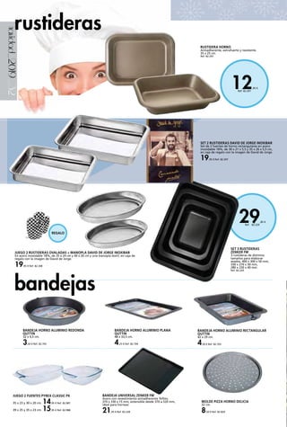 _32
29,85 €
Ref.   82.229
12,95 €
Ref. 82.297
navidad_2019
BANDEJA HORNO ALUMINIO RECTANGULAR
QUTTIN
42 x 29 cm.
4,50 € Ref. 82.703
BANDEJA HORNO ALUMINIO PLANA
QUTTIN
48 x 33,5 cm.
4,25 € Ref. 82.704
BANDEJA HORNO ALUMINIO REDONDA
QUTTIN
32 x 4,5 cm.
3,50 € Ref. 82.705
rustideras
bandejas
BANDEJA UNIVERSAL ZENKER FM
Acero con revestimiento antiadherente Teflón,
370 x 330 x 15 mm, extensible desde 370 a 520 mm,
ideal para hornear.
21,95 € Ref. 82.228
JUEGO 2 RUSTIDERAS OVALADAS + MANOPLA DAVID DE JORGE INOXIBAR
En acero inoxidable 18%, de 35 x 24 cm y 40 x 26 cm y una manopla textil, en caja de
regalo con la imagen de David de Jorge.
19,95 € Ref. 82.348
SET 3 RUSTIDERAS
ZENKER FM
3 rustideras de distintos
tamaños para elaborar
asados, 400 x 300 x 50 mm,
330 x 270 x 50 mm,
280 x 230 x 40 mm.
Ref. 82.229
SET 2 RUSTIDERAS DAVID DE JORGE INOXIBAR
Set de 2 fuentes de horno rectangulares en acero
inoxidable 18%, de 30 x 21 x 5,5 y 35 x 26 x 5,5 cm,
en caja de regalo con la imagen de David de Jorge.
19,95 € Ref. 82.347
JUEGO 2 FUENTES PYREX CLASSIC PX
35 x 23 y 30 x 20 cm. 14,95 € Ref. 82.987
39 x 25 y 35 x 23 cm. 15,95 € Ref. 82.988
RUSTIDERA HORNO
Antiadherente, extrafuerte y resistente.
35 x 25 cm.
Ref. 82.297
MOLDE PIZZA HORNO DELICIA
32 cm.
8,50 € Ref. 82.820
REGALO
 