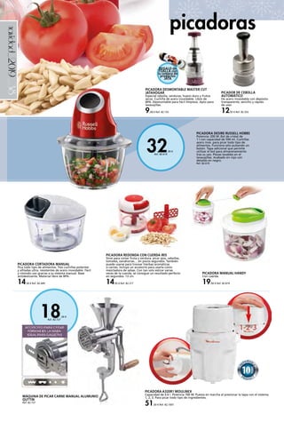_38
32,99 €
Ref. 82.619
18,50 €
Ref. 82.727
navidad_2019
PICADORA A320R1 MOULINEX
Capacidad de 0.6 l. Potencia 700 W. Puesta en marcha al presionar la tapa con el sistema
1, 2, 3. Para picar todo tipo de ingredientes.
51,00 € Ref. 82.1007
PICADORA DESIRE RUSSELL HOBBS
Potencia: 200 W. Bol de cristal de
1 l con capacidad de 500 ml. Cuchillas
acero inox. para picar todo tipo de
alimentos. Funciona sólo pulsando un
botón. Tapa adicional que permite
utilizar el bol para almacenamiento
tras su uso. Piezas lavables en el
lavavajillas. Acabado en rojo con
detalles en negro.
Ref. 82.619
PICADORA CORTADORA MANUAL
Pica todo tipo de alimentos. Tres cuchillas potentes
y afiladas ultra. resistentes de acero inoxidable. Fácil
y cómodo uso gracias a su sistema manual. Base
antideslizante. Material libre de BPA.
14,50 € Ref. 82.449
PICADORA REDONDA CON CUERDA IRIS
Sirve para cortar fruta y verdura. picar ajos, cebollas,
tomates, zanahorias… en pocos segundos. También
puede usarse para trocear hierbas aromáticas
o carnes. Incluye un accesorio para usarla como
mezcladora de salsas. Con tan solo estirar varias
veces de la cuerda, se consigue un resultado perfecto
en segundos. 13 cm.
14,95 € Ref. 82.317
PICADORA DESMONTABLE MASTER CUT
JATAHOGAR
Especial cebolla, verduras, huevo duro y frutos
secos. Cuchilla de acero inoxidable. Libre de
BPA. Desmontable para fácil limpieza. Apto para
lavavajillas.
9,00 € Ref. 82.155
PICADOR DE CEBOLLA
AUTOMÁTICO
De acero inoxidable con depósito
transparente, sencillo y rápido
de usar.
12,95 € Ref. 82.353
picadoras
PICADORA MANUAL HANDY
Con cuerda.
19,90 € Ref. 82.819
MÁQUINA DE PICAR CARNE MANUAL ALUMUNIO
QUTTIN
Ref. 82.727
REGALO de
TOALLA con
la compra de
productos
JATA
 