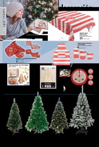 _6navidad_2019
MAQUETA EN MADERA PARA RECORTAR
Motivos navideños.
	 9,00 € Ref. 82.787
ÁRBOL NAVIDAD
120 cm de altura con
180 puntas.
12,00 € Ref. 82.430
ÁRBOL NAVIDAD
155 cm de altura con
377 puntas.
39,95 € Ref. 82.431
FALDÓN PIE DE ÁRBOL
NAVIDAD
90 cm. Diseños surtidos.
7,95 € Ref. 82.432
decoración
SERVILLETAS NAVIDAD
20 unidades, diseños surtidos. 33 x 33 cm.
En papel.
1,95 € Ref. 82.1017
KIT MARQUETERÍA NAVIDAD
Kit de herramientas de marquetería con maderas impresas
con diseños de Navidad.
29,00 € Ref. 82.786
ÁRBOL NAVIDAD
Decoración oro. 120 cm de altura con
318 puntas.
41,95 € Ref. 82.235
MANTEL CON 8
SERVILLETAS
Diseño navideño.
ALGODÓN, 150 x 250 cm.
23,35 € Ref. 82.393
ÁRBOL NEVADO ALASKA
180 cm. 500 ramas. 76,00 € Ref. 82.271
210 cm. 658 ramas. 92,00 € Ref. 82.272
JUEGO 4 PIEZAS DELANTAL
+ ACCESORIOS
Diseño navideño, de algodón.
8,00 € Ref. 82.392
MANOPLA Y AGARRADOR NAVIDEÑOS
Diseños surtidos.
2,95 € Ref. 82.399
 