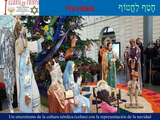 Navidad
Un sincretismo de la cultura nórdica (celtas) con la representación de la navidad
 