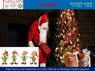 Navidad
Papá Noel es una inspiración en el dios Odín de la Mitología Nórdica (pagana)
 