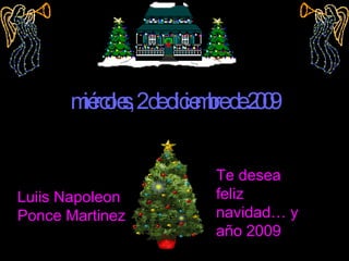 Mi árbol de navidad   domingo, 7 de junio de 2009 Luiis Napoleon Ponce Martinez Te desea feliz navidad… y año 2009 