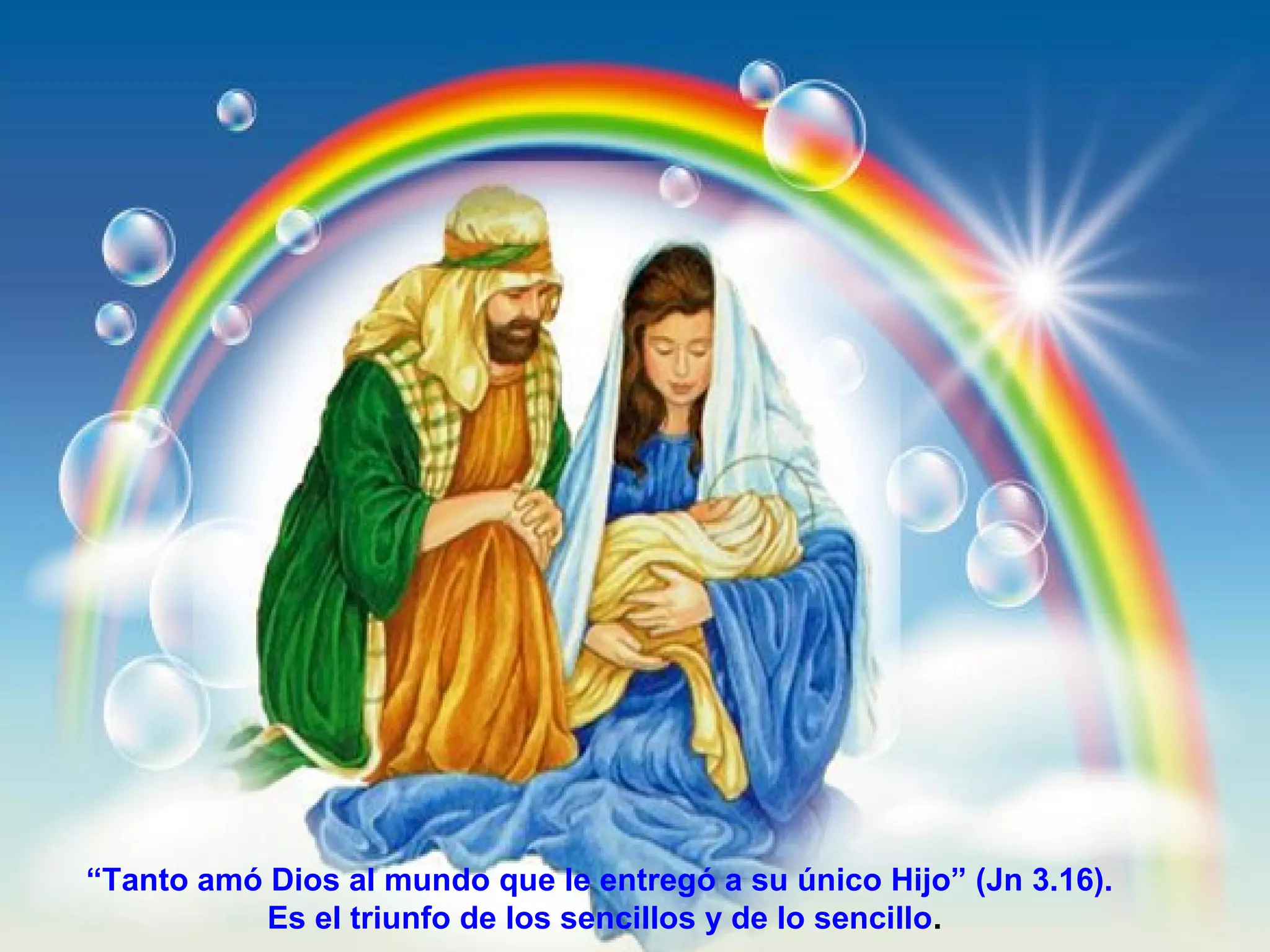 “Tanto amó Dios al mundo que le entregó a su único Hijo” (Jn 3.16).
Es el triunfo de los sencillos y de lo sencillo.
 
