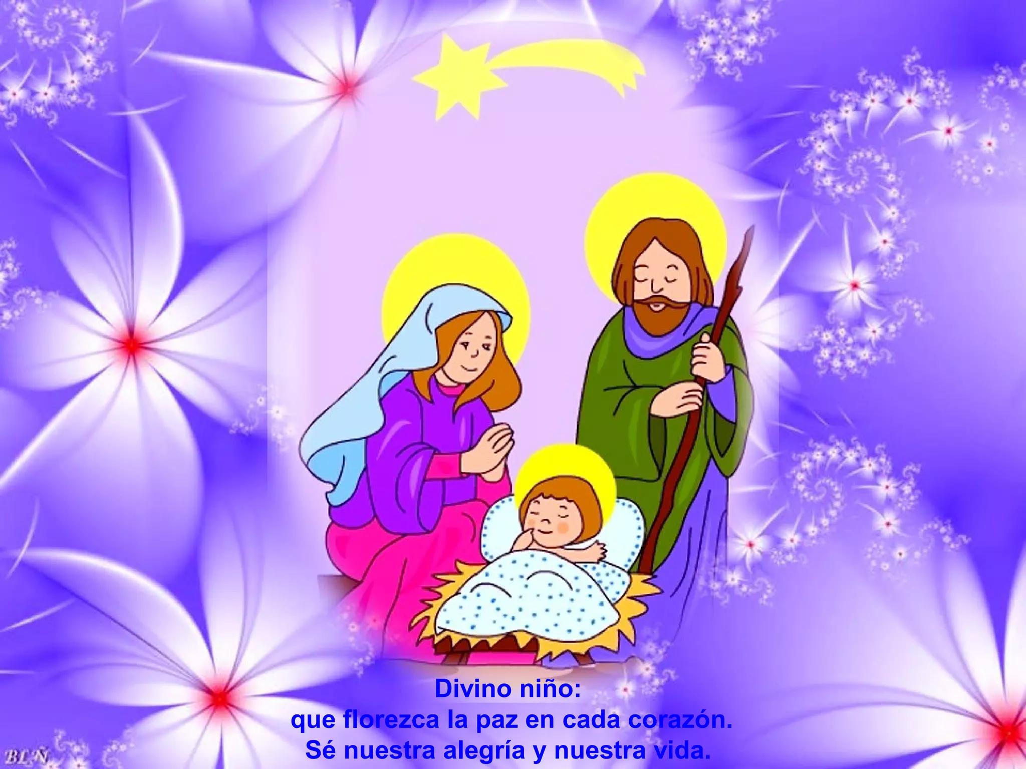 Divino niño:
que florezca la paz en cada corazón.
Sé nuestra alegría y nuestra vida.
 