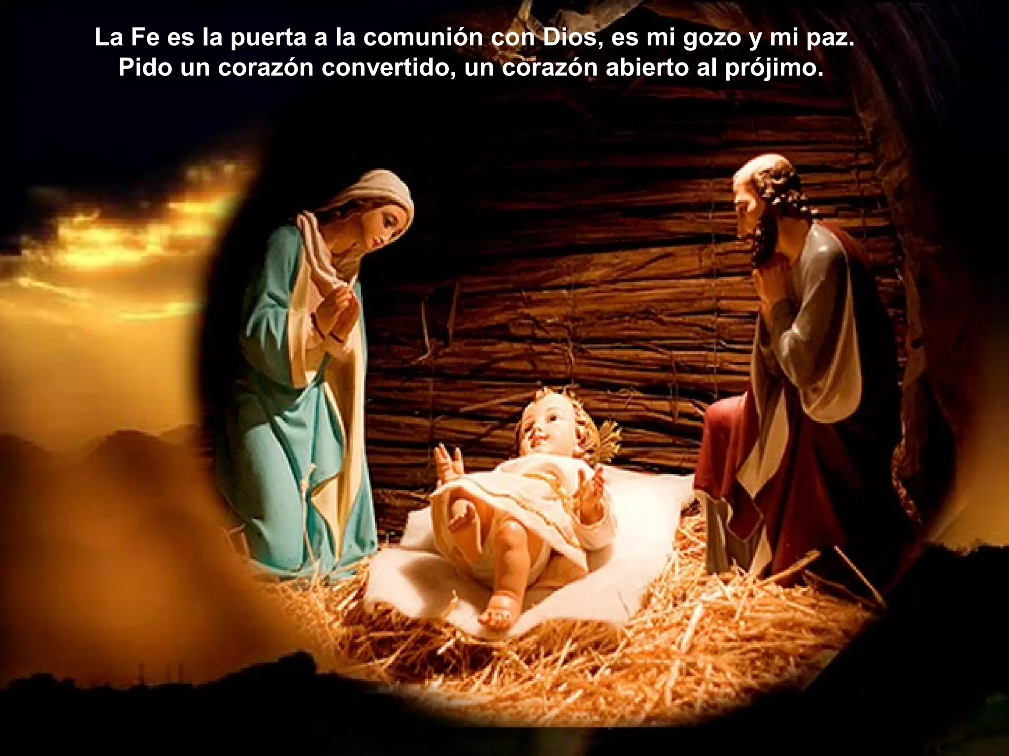 La Fe es la puerta a la comunión con Dios, es mi gozo y mi paz.
Pido un corazón convertido, un corazón abierto al prójimo.
 