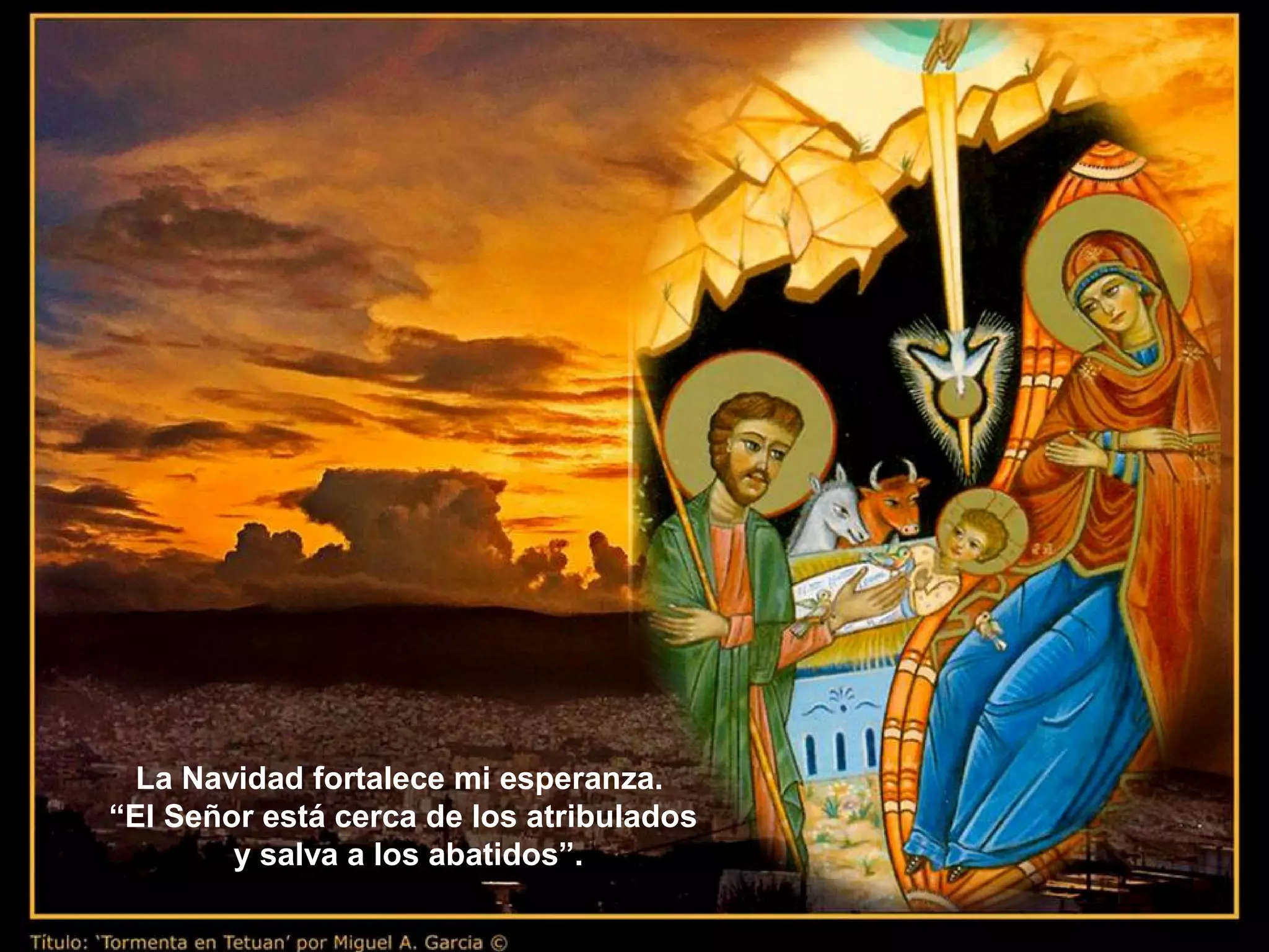 La Navidad fortalece mi esperanza.
“El Señor está cerca de los atribulados
y salva a los abatidos”.
 