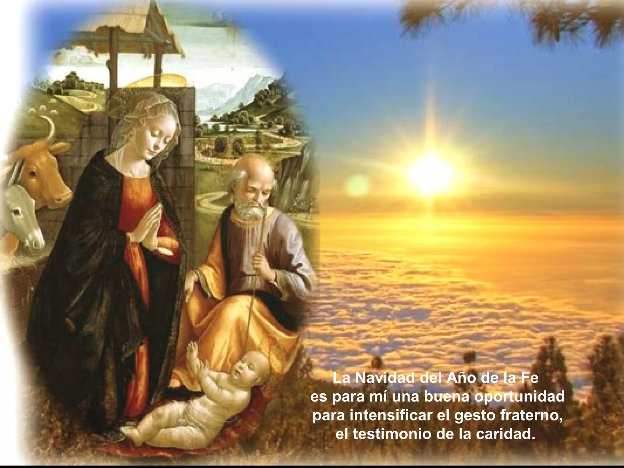 La Navidad del Año de la Fe
es para mí una buena oportunidad
para intensificar el gesto fraterno,
el testimonio de la caridad.
 
