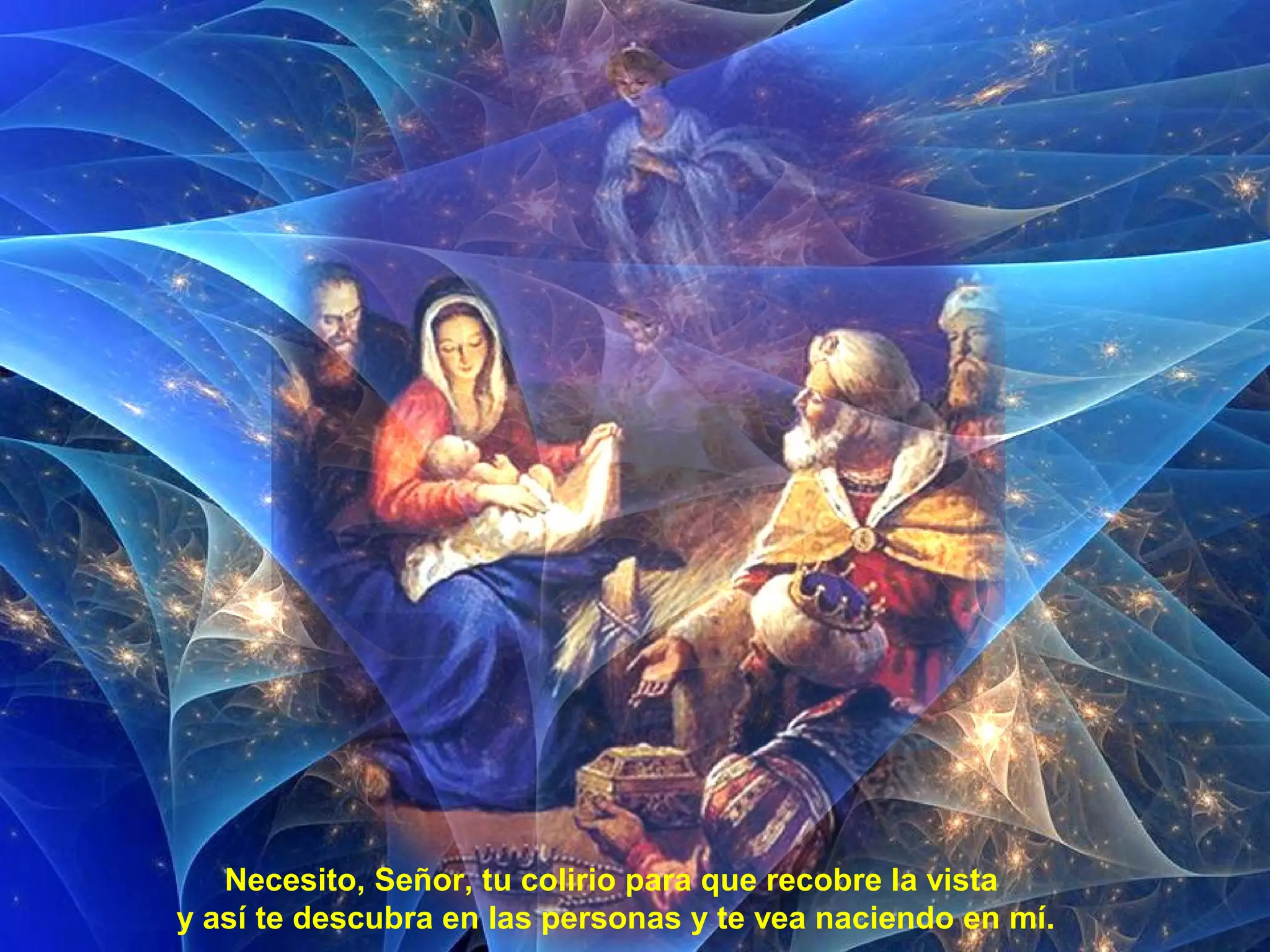 Necesito, Señor, tu colirio para que recobre la vista
y así te descubra en las personas y te vea naciendo en mí.
 